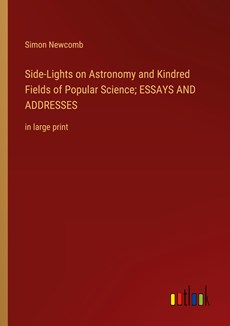 Side-Lights on Astronomy and Kindred Fields of Popular Science; ESSAYS AND ADDRESSES