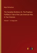 The Canadian Brothers; Or, The Prophecy Fulfilled; A Tale of the Late American War, In Two Volumes | Major Richardson | 