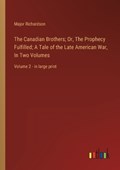 The Canadian Brothers; Or, The Prophecy Fulfilled; A Tale of the Late American War, In Two Volumes | Major Richardson | 