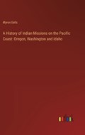 A History of Indian Missions on the Pacific Coast | Myron Eells | 