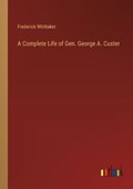 A Complete Life of Gen. George A. Custer | Frederick Whittaker | 