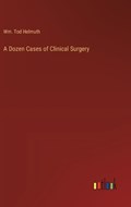 A Dozen Cases of Clinical Surgery | Wm Tod Helmuth | 