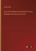 A List of the Editions of the Works of Louis Hennepin and Alonso de Herrera | Joseph Sabin | 