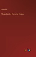 A Report on the District of Jessore | J. Westland | 