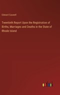 Twentieth Report Upon the Registration of Births, Marriages and Deaths in the State of Rhode Island | Edward Caswell | 