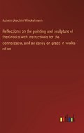 Reflections on the painting and sculpture of the Greeks with instructions for the connoisseur, and an essay on grace in works of art | Johann Joachim Winckelmann | 
