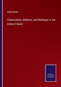 Colonization, Defence, and Railways in our Indian Empire | Hyde Clarke | 