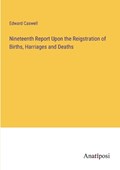 Nineteenth Report Upon the Reigstration of Births, Harriages and Deaths | Edward Caswell | 