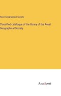 Classified catalogue of the library of the Royal Geographical Society | Royal Geographical Society | 