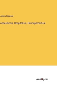 Anaesthesia, Hospitalism, Hermaphroditism