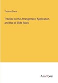 Treatise on the Arrangement, Application, and Use of Slide Rules | Thomas Dixon | 