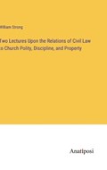 Two Lectures Upon the Relations of Civil Law to Church Polity, Discipline, and Property | William Strong | 