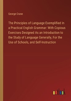 The Principles of Language Exemplified In a Practical English Grammar