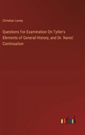 Questions For Examination On Tytler's Elements of General History, and Dr. Nares' Continuation | Christian Lenny | 