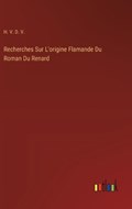 Recherches Sur L'origine Flamande Du Roman Du Renard | H V D V | 