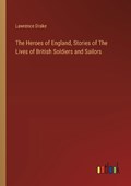 The Heroes of England, Stories of The Lives of British Soldiers and Sailors | Lawrence Drake | 
