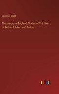 The Heroes of England, Stories of The Lives of British Soldiers and Sailors | Lawrence Drake | 