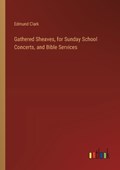 Gathered Sheaves, for Sunday School Concerts, and Bible Services | Edmund Clark | 