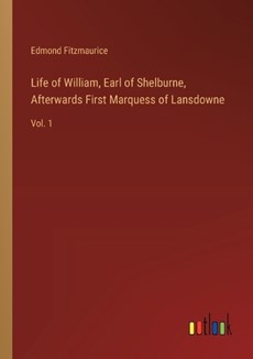 Life of William, Earl of Shelburne, Afterwards First Marquess of Lansdowne
