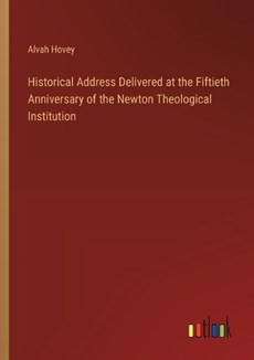 Historical Address Delivered at the Fiftieth Anniversary of the Newton Theological Institution