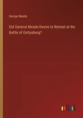 Did General Meade Desire to Retreat at the Battle of Gettysburg? | George Meade | 
