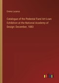 Catalogue of the Pedestal Fund Art Loan Exhibition at the National Academy of Design | Emma Lazarus | 