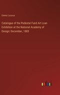 Catalogue of the Pedestal Fund Art Loan Exhibition at the National Academy of Design | Emma Lazarus | 