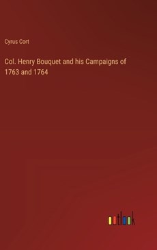 Col. Henry Bouquet and his Campaigns of 1763 and 1764
