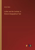 Luther and the Cardinal. A Historic-biographical Tale | Armin Stein | 