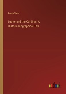 Luther and the Cardinal. A Historic-biographical Tale
