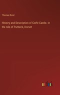 History and Description of Corfe Castle. In the Isle of Purbeck, Dorset | Thomas Bond | 