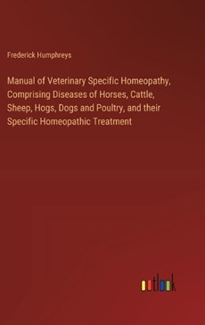 Manual of Veterinary Specific Homeopathy, Comprising Diseases of Horses, Cattle, Sheep, Hogs, Dogs and Poultry, and their Specific Homeopathic Treatment