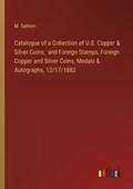 Catalogue of a Collection of U.S. Copper & Silver Coins, and Foreign Stamps, Foreign Copper and Silver Coins, Medals & Autographs, 12/17/1883 | M Salmon | 