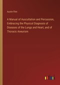 A Manual of Auscultation and Percussion, Embracing the Physical Diagnosis of Diseases of the Lungs and Heart, and of Thoracic Aneurism | Austin Flint | 