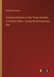 Historical Sketches of the Times and Men in Ashfield, Mass., During the Revolutionary War