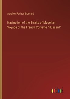 Navigation of the Straits of Magellan. Voyage of the French Corvette "Hussard"