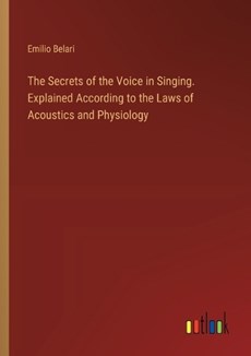 The Secrets of the Voice in Singing. Explained According to the Laws of Acoustics and Physiology