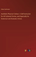 Aesthetic Physical Culture. A Self-instructor for All Cultured Circles, and Especially for Oratorical and Dramatic Artists | Oskar Guttmann | 