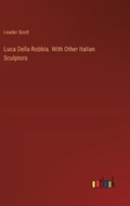 Luca Della Robbia. With Other Italian Sculptors | Leader Scott | 