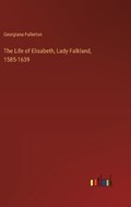 The Life of Elisabeth, Lady Falkland, 1585-1639 | Georgiana Fullerton | 