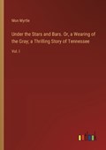 Under the Stars and Bars. Or, a Wearing of the Gray; a Thrilling Story of Tennessee | Mon Myrtle | 