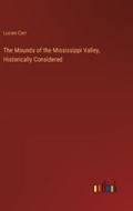The Mounds of the Mississippi Valley, Historically Considered | Lucien Carr | 