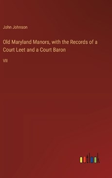 Old Maryland Manors, with the Records of a Court Leet and a Court Baron