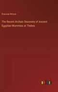The Recent Archaic Discovery of Ancient Egyptian Mummies at Thebes | Erasmus Wilson | 