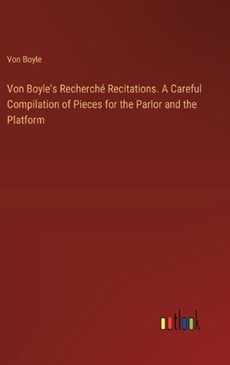 Von Boyle's Recherch? Recitations. A Careful Compilation of Pieces for the Parlor and the Platform