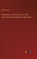 Wanderings in a Wild Country. Or, Three Years Amongst the Cannibals of New Britain | Wilfred Powell | 