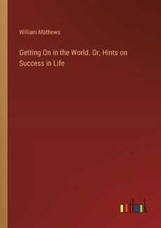 Getting On in the World. Or, Hints on Success in Life