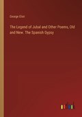 The Legend of Jubal and Other Poems, Old and New. The Spanish Gypsy | George Eliot | 