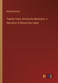 Twenty Years Among the Mexicans, a Narrative of Missionary Labor | Melinda Rankin | 