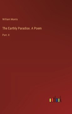The Earthly Paradise. A Poem